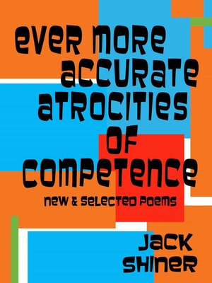 cover image of Ever More Accurate Atrocities of Competence--New and Selected Poems